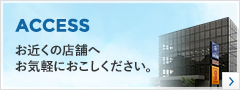 お近くの店舗へお気軽におこしください。